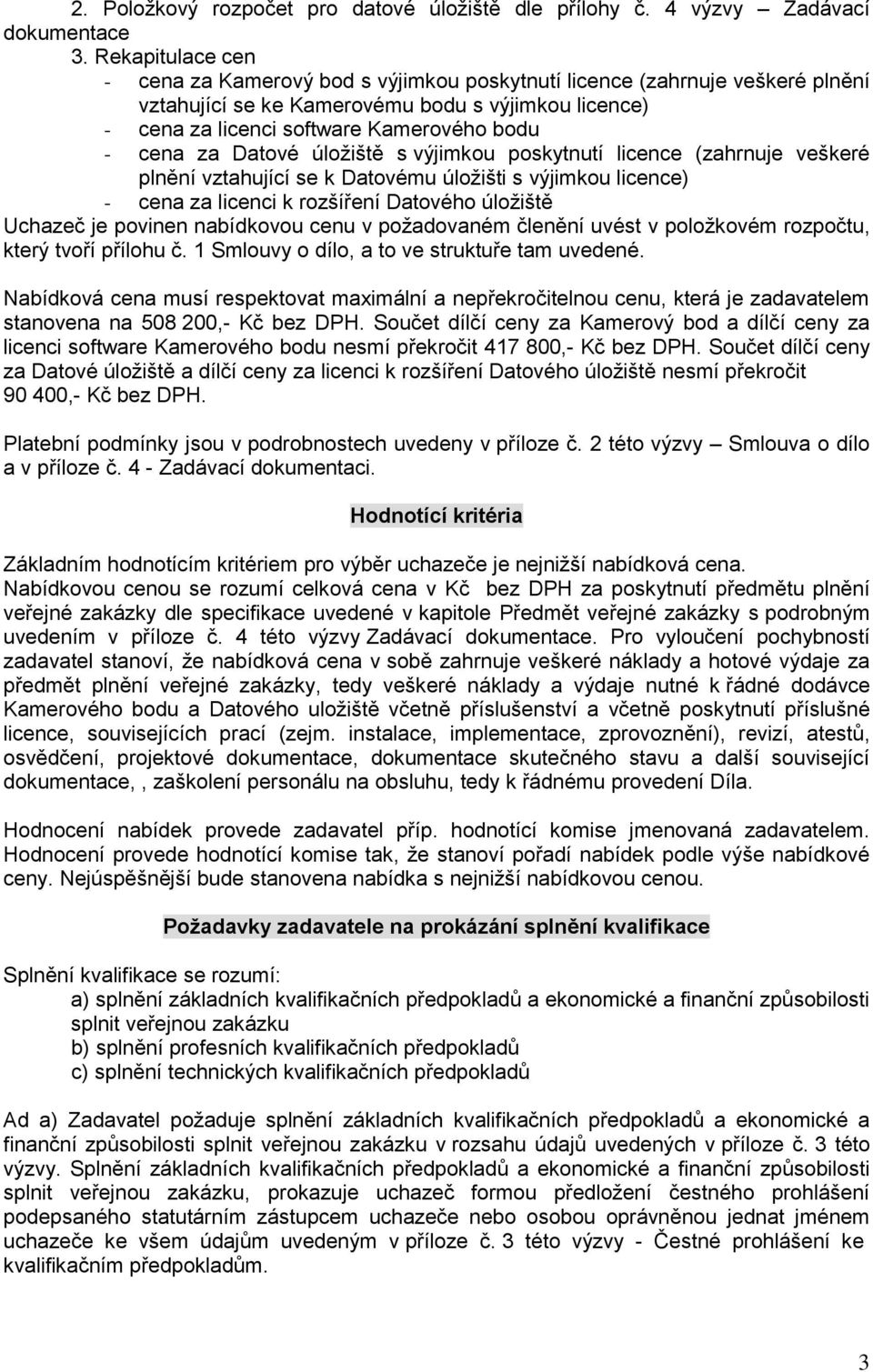 za Datové úložiště s výjimkou poskytnutí licence (zahrnuje veškeré plnění vztahující se k Datovému úložišti s výjimkou licence) - cena za licenci k rozšíření Datového úložiště Uchazeč je povinen