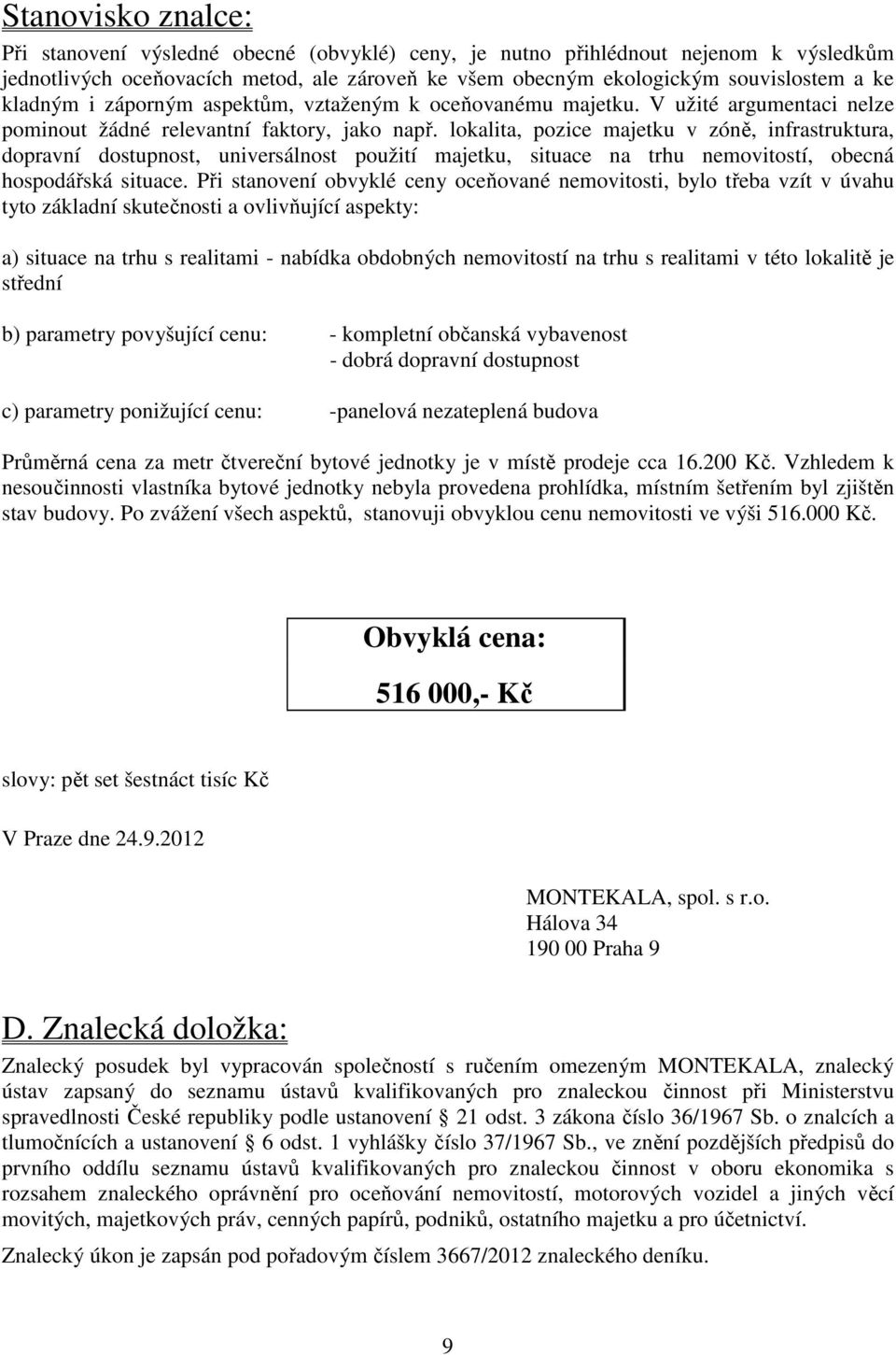 lokalita, pozice majetku v zóně, infrastruktura, dopravní dostupnost, universálnost použití majetku, situace na trhu nemovitostí, obecná hospodářská situace.