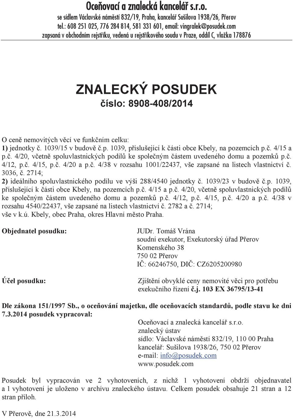 1039/15 v budově č.p. 1039, příslušející k části obce Kbely, na pozemcích p.č. 4/15 a p.č. 4/20, včetně spoluvlastnických podílů ke společným částem uvedeného domu a pozemků p.č. 4/12, p.č. 4/15, p.č. 4/20 a p.