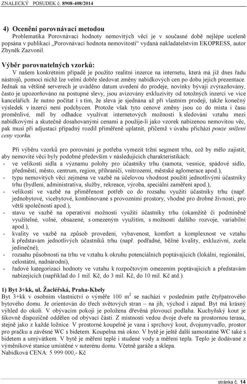 Výběr porovnatelných vzorků: V našem konkrétním případě je použito realitní inzerce na internetu, která má již dnes řadu nástrojů, pomocí nichž lze velmi dobře sledovat změny nabídkových cen po dobu