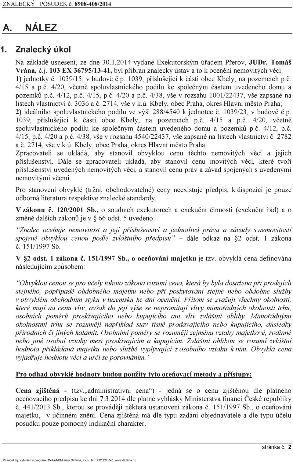 č. 4/12, p.č. 4/15, p.č. 4/20 a p.č. 4/38, vše v rozsahu 1001/22437, vše zapsané na listech vlastnictví č. 3036 a č. 2714, vše v k.ú.