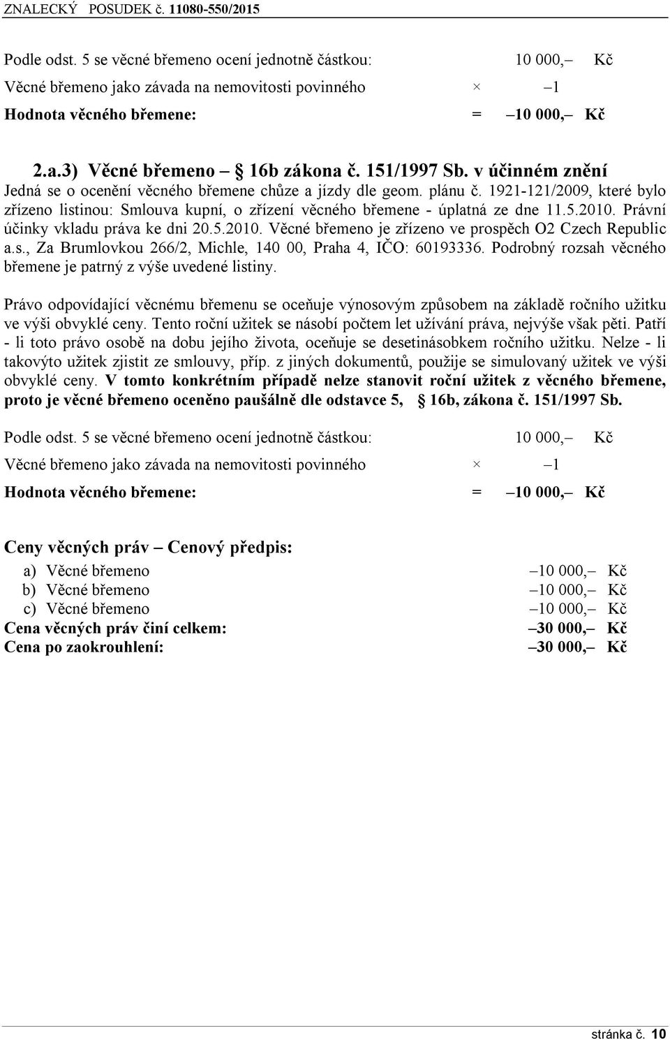 1921-121/2009, které bylo zřízeno listinou: Smlouva kupní, o zřízení věcného břemene - úplatná ze dne 11.5.2010. Právní účinky vkladu práva ke dni 20.5.2010. Věcné břemeno je zřízeno ve prospěch O2 Czech Republic a.