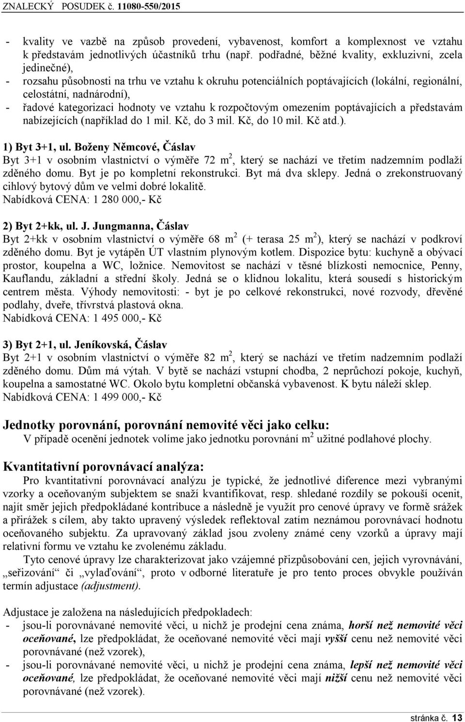 hodnoty ve vztahu k rozpočtovým omezením poptávajících a představám nabízejících (například do 1 mil. Kč, do 3 mil. Kč, do 10 mil. Kč atd.). 1) Byt 3+1, ul.