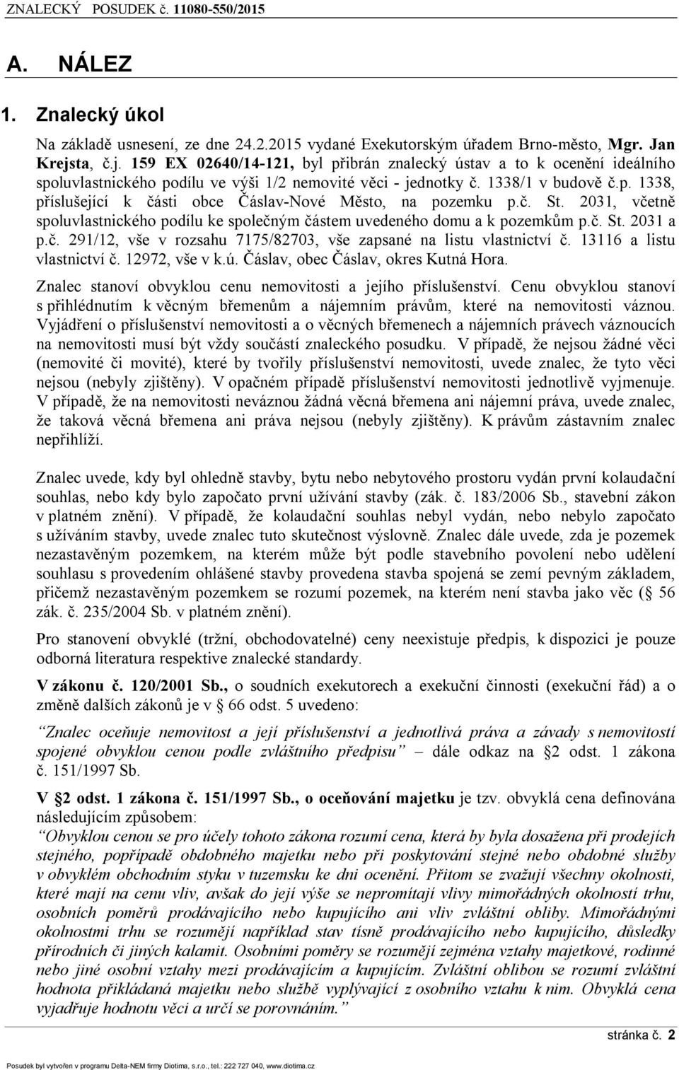 č. St. 2031, včetně spoluvlastnického podílu ke společným částem uvedeného domu a k pozemkům p.č. St. 2031 a p.č. 291/12, vše v rozsahu 7175/82703, vše zapsané na listu vlastnictví č.