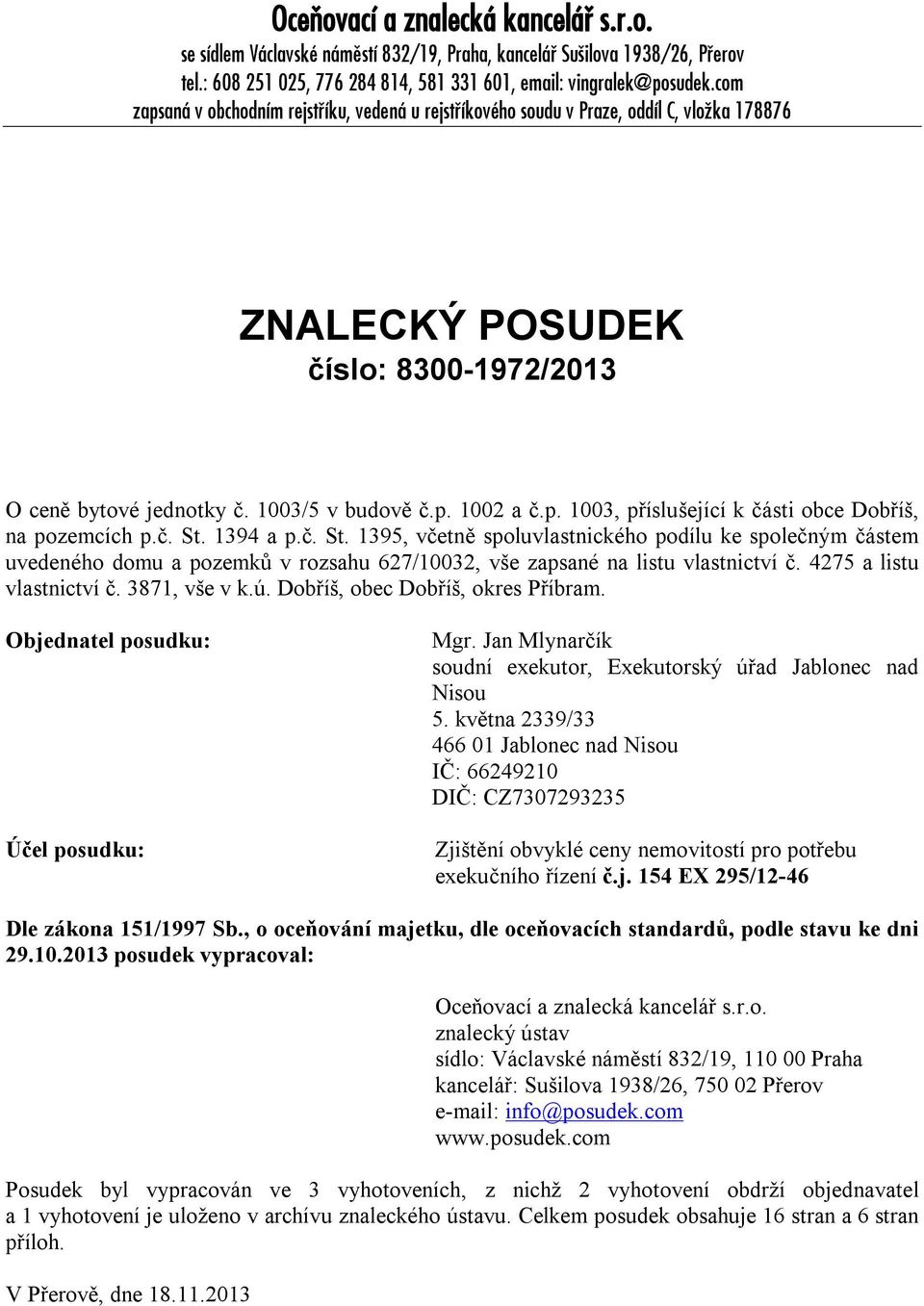 č. St. 1394 a p.č. St. 1395, včetně spoluvlastnického podílu ke společným částem uvedeného domu a pozemků v rozsahu 627/10032, vše zapsané na listu vlastnictví č. 4275 a listu vlastnictví č.