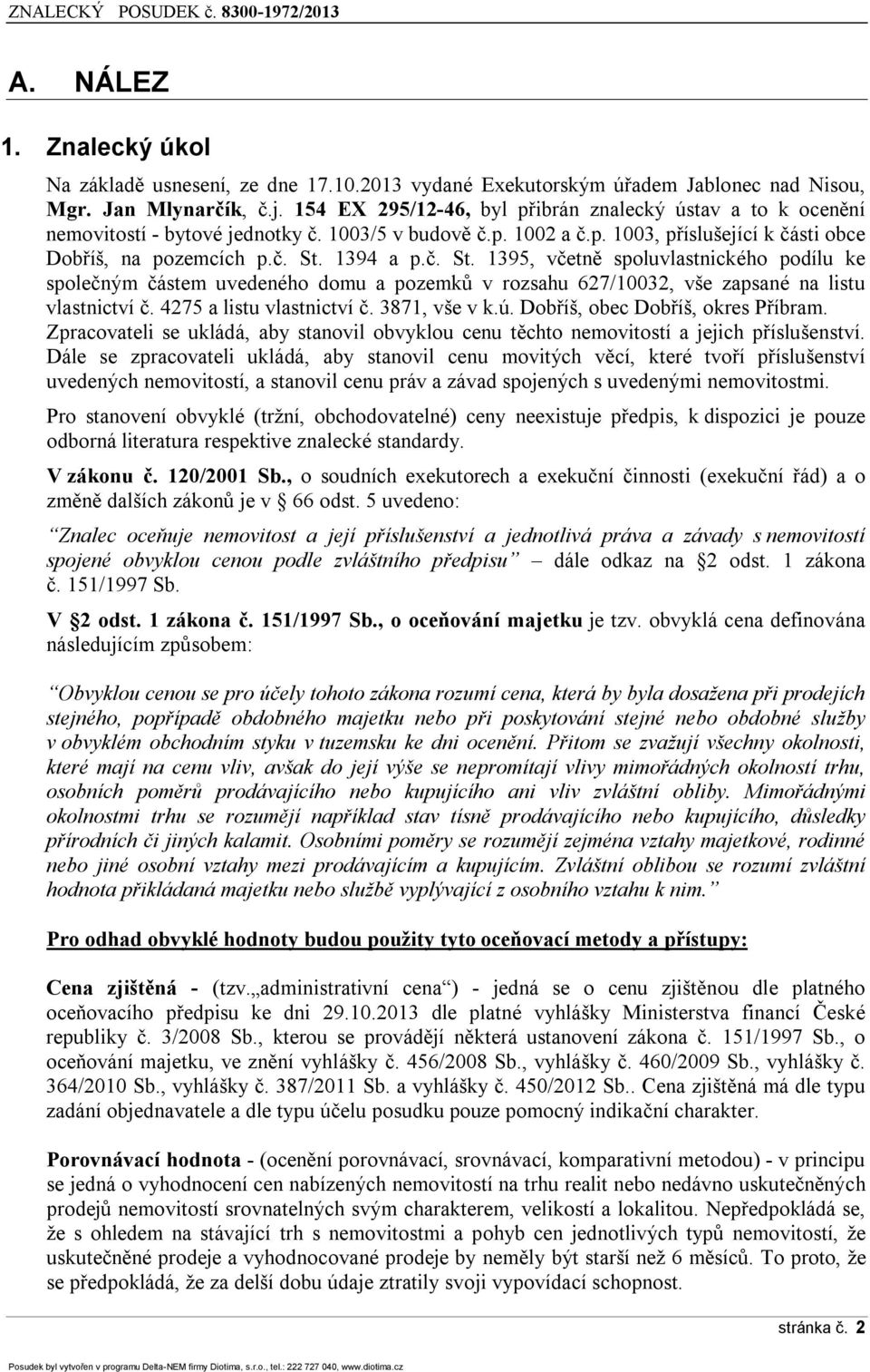 1394 a p.č. St. 1395, včetně spoluvlastnického podílu ke společným částem uvedeného domu a pozemků v rozsahu 627/10032, vše zapsané na listu vlastnictví č. 4275 a listu vlastnictví č. 3871, vše v k.ú.