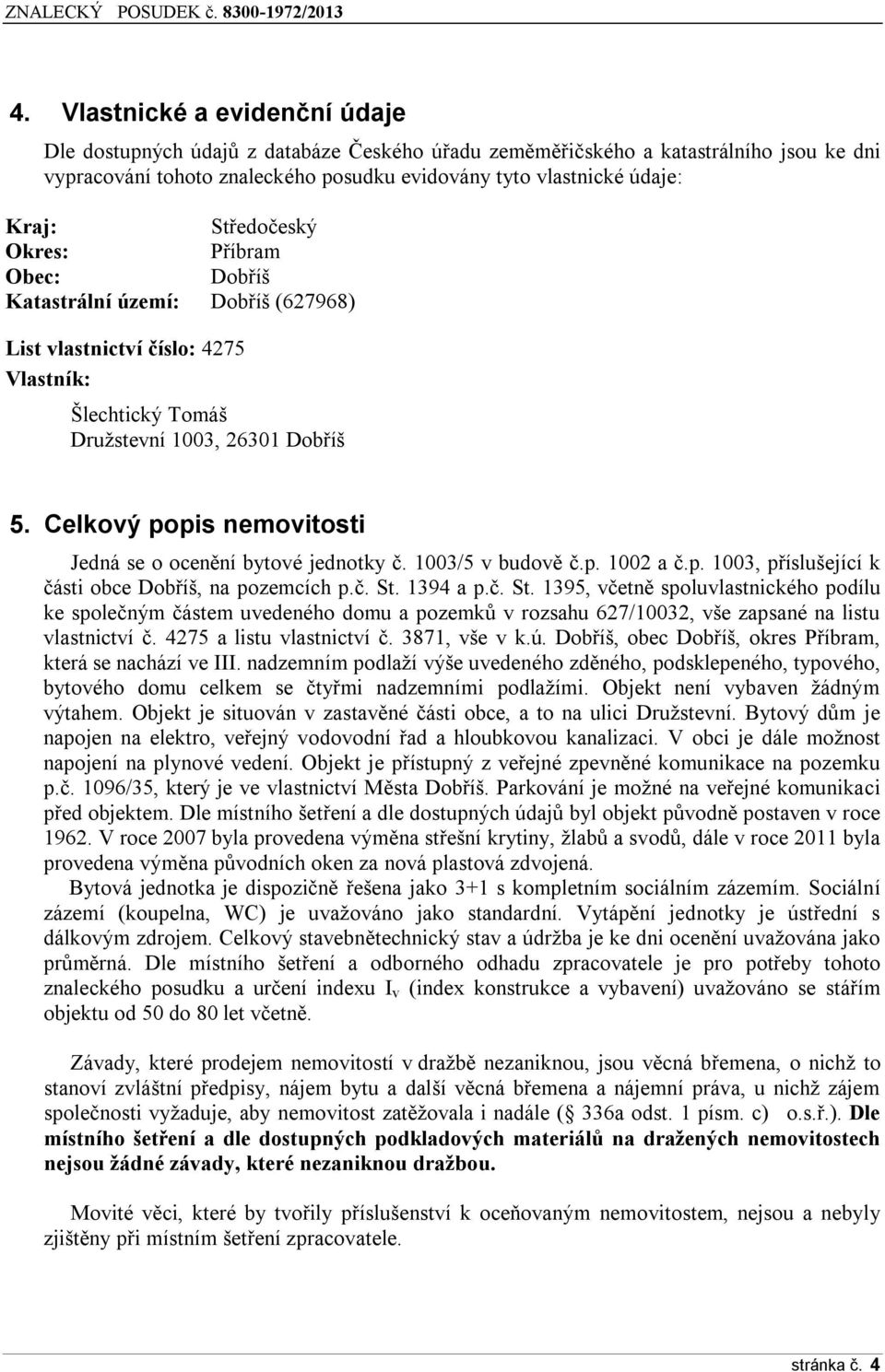 Celkový popis nemovitosti Jedná se o ocenění bytové jednotky č. 1003/5 v budově č.p. 1002 a č.p. 1003, příslušející k části obce Dobříš, na pozemcích p.č. St.