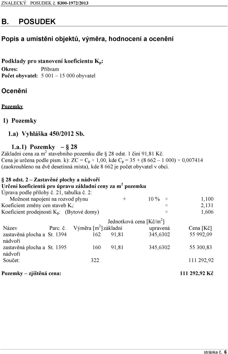 k): ZC = C p 1,00, kde C p = 35 + (8 662 1 000) 0,007414 (zaokrouhleno na dvě desetinná místa), kde 8 662 je počet obyvatel v obci. 28 odst.