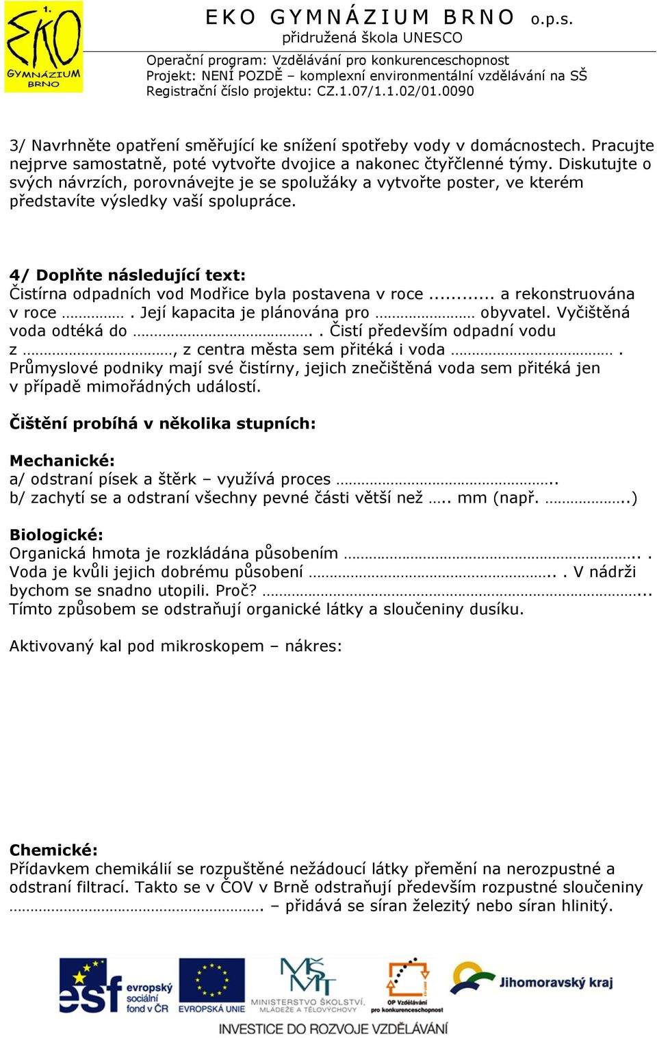 4/ Doplňte následující text: Čistírna odpadních vod Modřice byla postavena v roce... a rekonstruována v roce. Její kapacita je plánována pro obyvatel. Vyčištěná voda odtéká do.