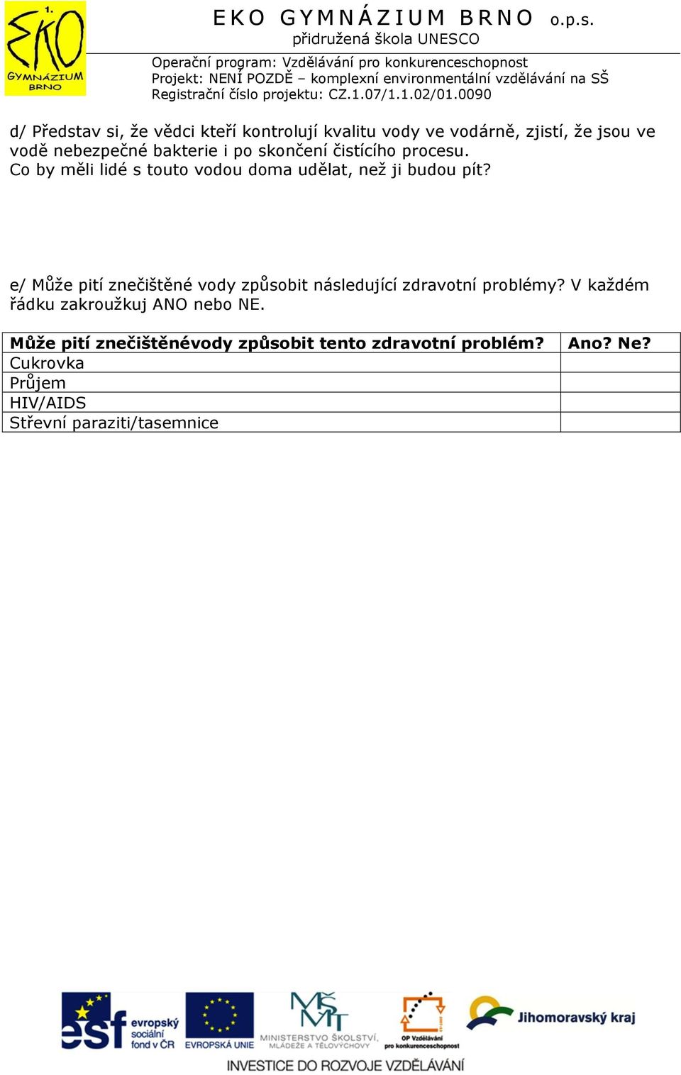 e/ Může pití znečištěné vody způsobit následující zdravotní problémy? V každém řádku zakroužkuj ANO nebo NE.