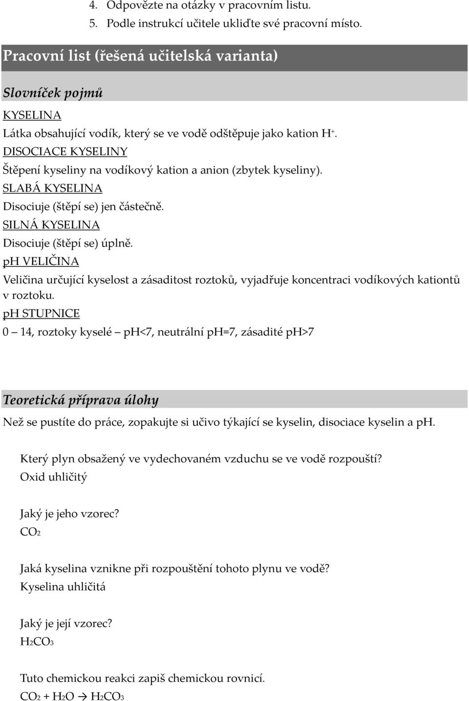 DISOCIACE KYSELINY Štěpení kyseliny na vodíkový kation a anion (zbytek kyseliny). SLABÁ KYSELINA Disociuje (štěpí se) jen částečně. SILNÁ KYSELINA Disociuje (štěpí se) úplně.