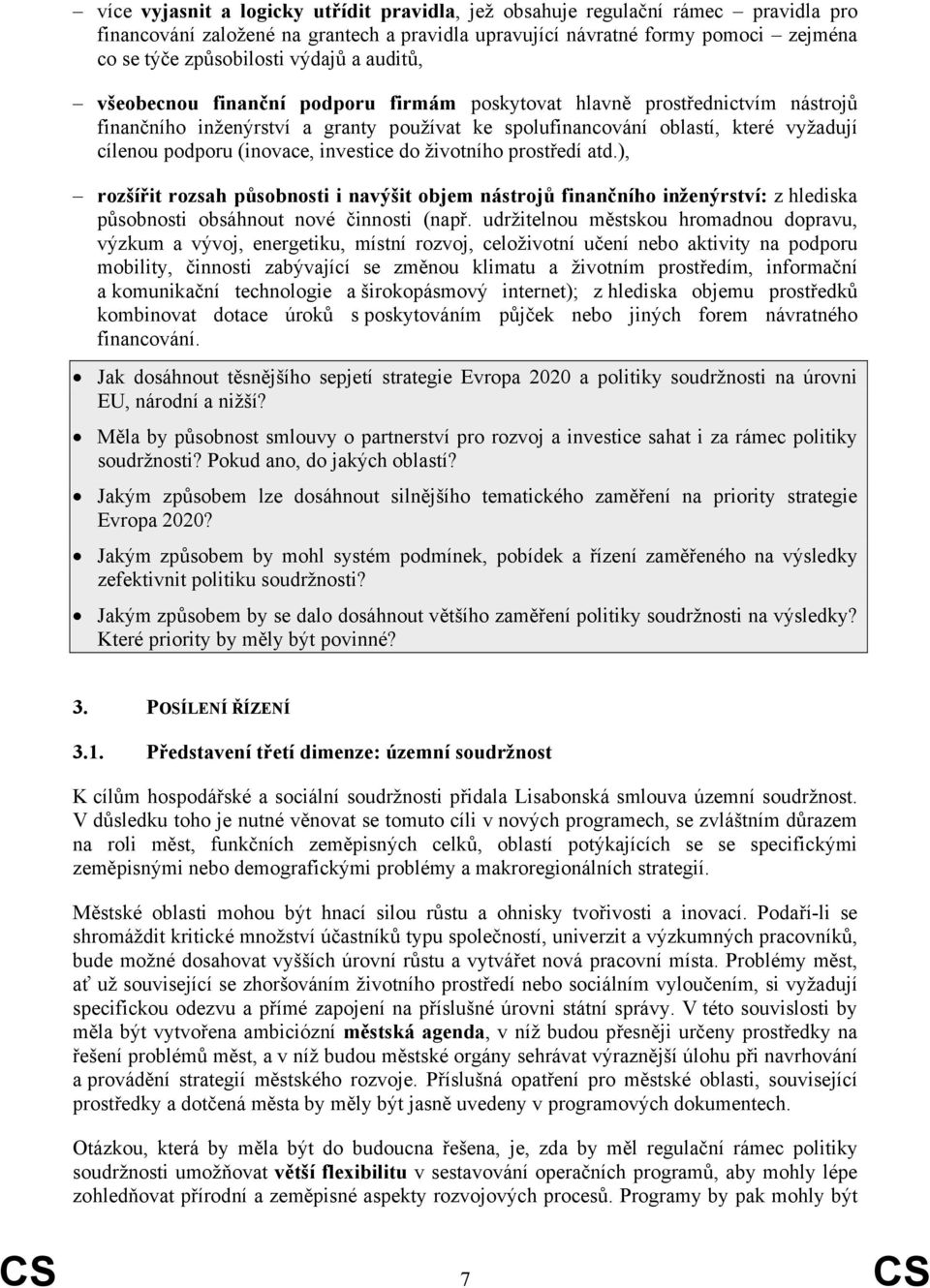 investice do životního prostředí atd.), rozšířit rozsah působnosti i navýšit objem nástrojů finančního inženýrství: z hlediska působnosti obsáhnout nové činnosti (např.