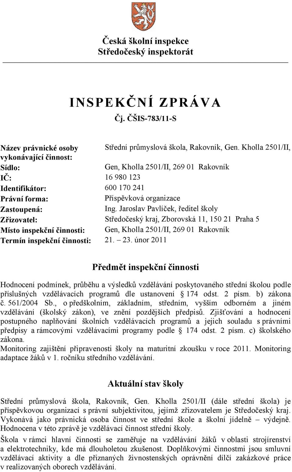 Jaroslav Pavlíček, ředitel školy Zřizovatel: Středočeský kraj, Zborovská 11, 150 21 Praha 5 Místo inspekční činnosti: Gen, Kholla 2501/II, 269 01 Rakovník Termín inspekční činnosti: 21. 23.