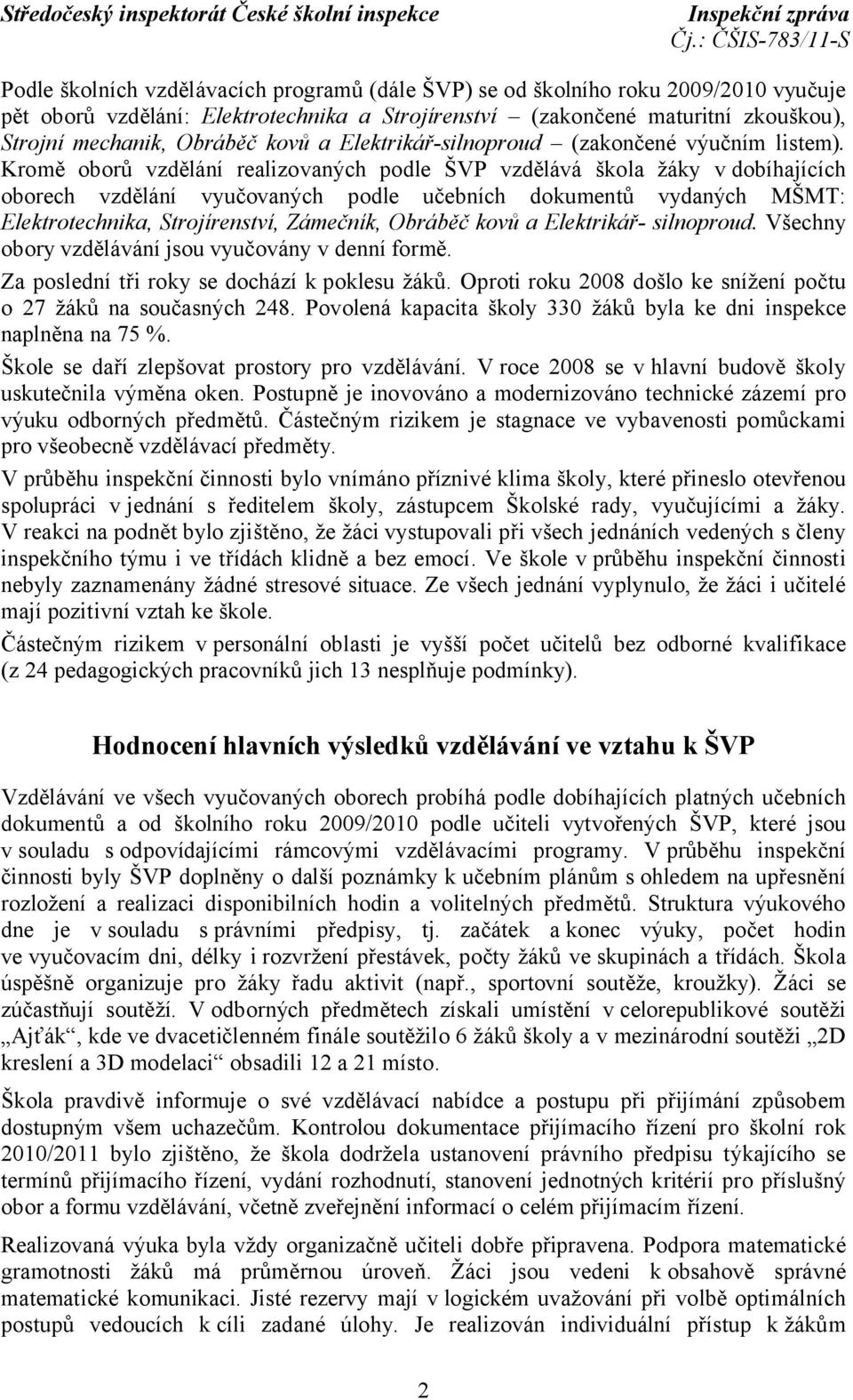 Kromě oborů vzdělání realizovaných podle ŠVP vzdělává škola žáky v dobíhajících oborech vzdělání vyučovaných podle učebních dokumentů vydaných MŠMT: Elektrotechnika, Strojírenství, Zámečník, Obráběč