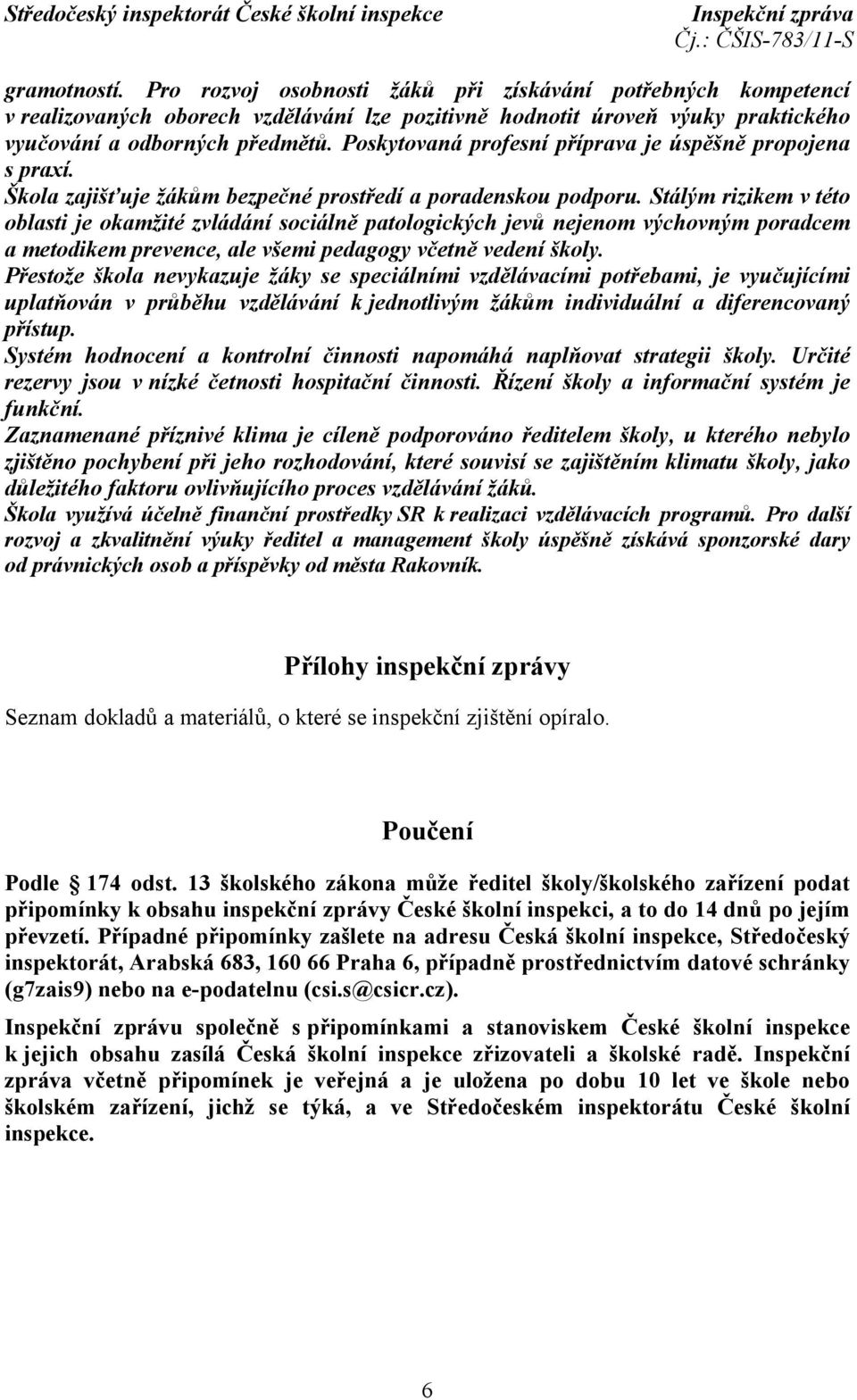 Stálým rizikem v této oblasti je okamžité zvládání sociálně patologických jevů nejenom výchovným poradcem a metodikem prevence, ale všemi pedagogy včetně vedení školy.