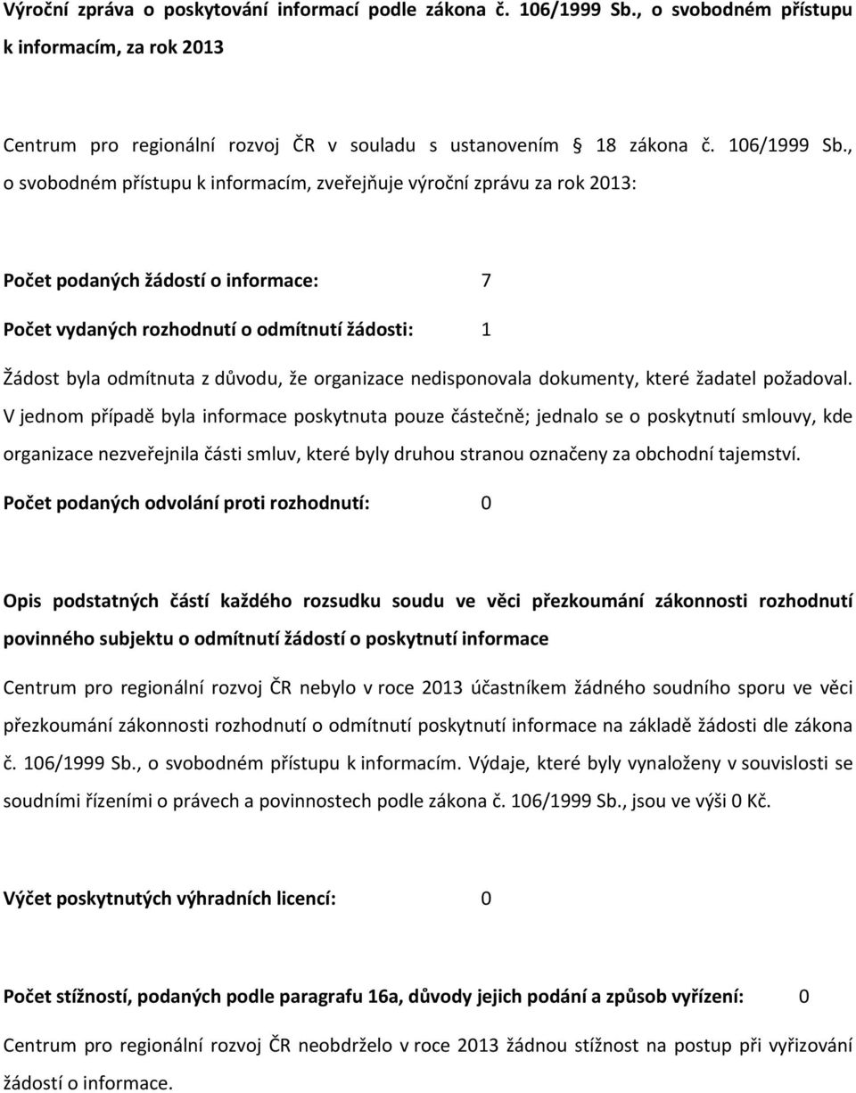 V jednom případě byla informace poskytnuta pouze částečně; jednalo se o poskytnutí smlouvy, kde organizace nezveřejnila části smluv, které byly druhou stranou