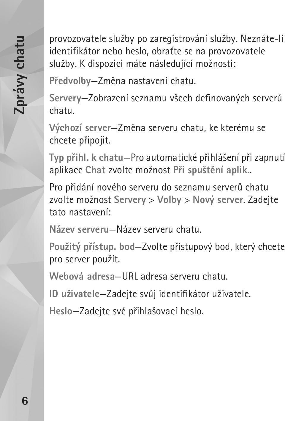 k chatu Pro automatické pøihlá¹ení pøi zapnutí aplikace Chat zvolte mo¾nost Pøi spu¹tìní aplik.. Pro pøidání nového serveru do seznamu serverù chatu zvolte mo¾nost Servery > Volby > Nový server.