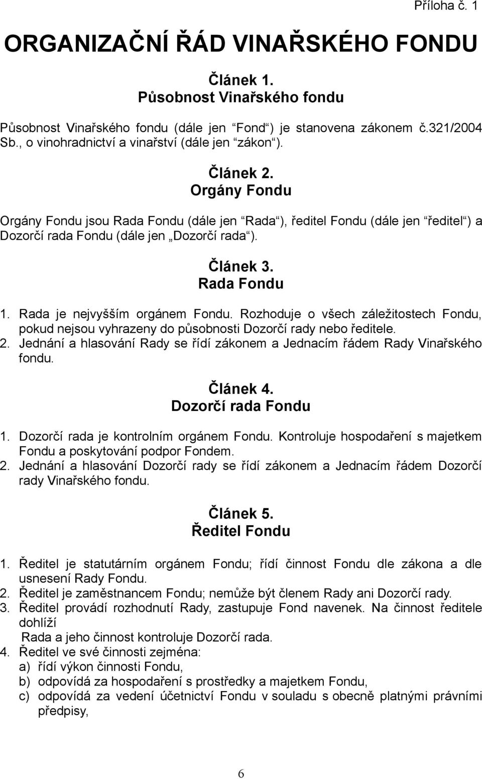 Článek 3. Rada Fondu 1. Rada je nejvyšším orgánem Fondu. Rozhoduje o všech záležitostech Fondu, pokud nejsou vyhrazeny do působnosti Dozorčí rady nebo ředitele. 2.