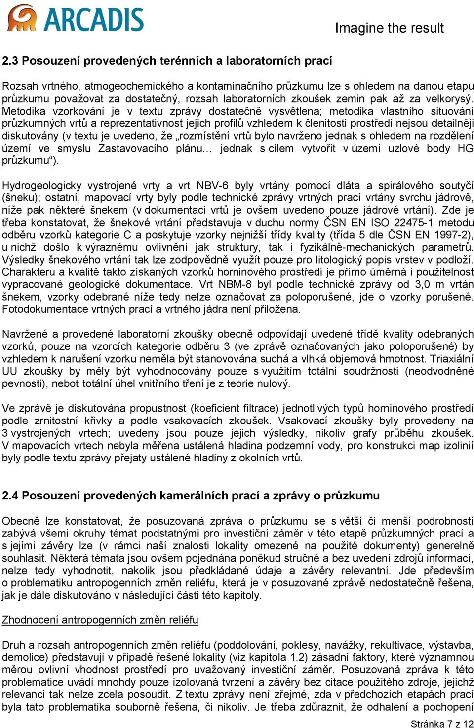 Metdika vzrkvání je v textu zprávy dstatečně vysvětlena; metdika vlastníh situvání průzkumných vrtů a reprezentativnst jejich prfilů vzhledem k členitsti prstředí nejsu detailněji diskutvány (v textu