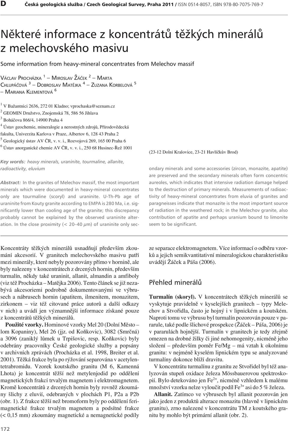 128 43 Praha 2 5 Geologický ústav AV ČR, v. v. i., Rozvojová 269, 165 00 Praha 6 6 Ústav anorganické chemie AV ČR, v. v. i., 250 68 Husinec-Řež 1001 (23-12 Dolní Kralovice, 23-21 Havlíčkův Brod) Koncentráty těžkých minerálů usnadňují především zkoumání akcesorií.