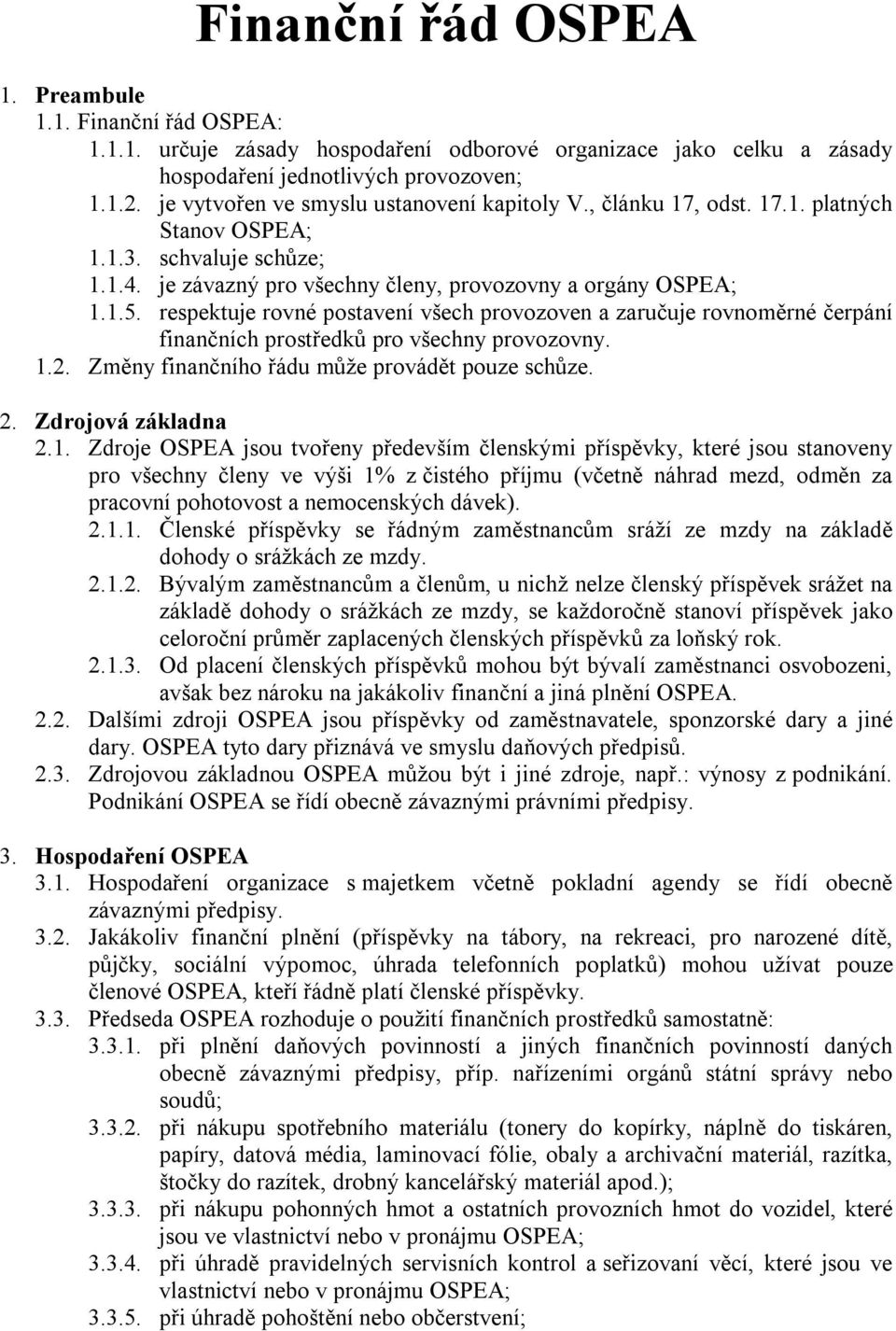 respektuje rovné postavení všech provozoven a zaručuje rovnoměrné čerpání finančních prostředků pro všechny provozovny. 1.