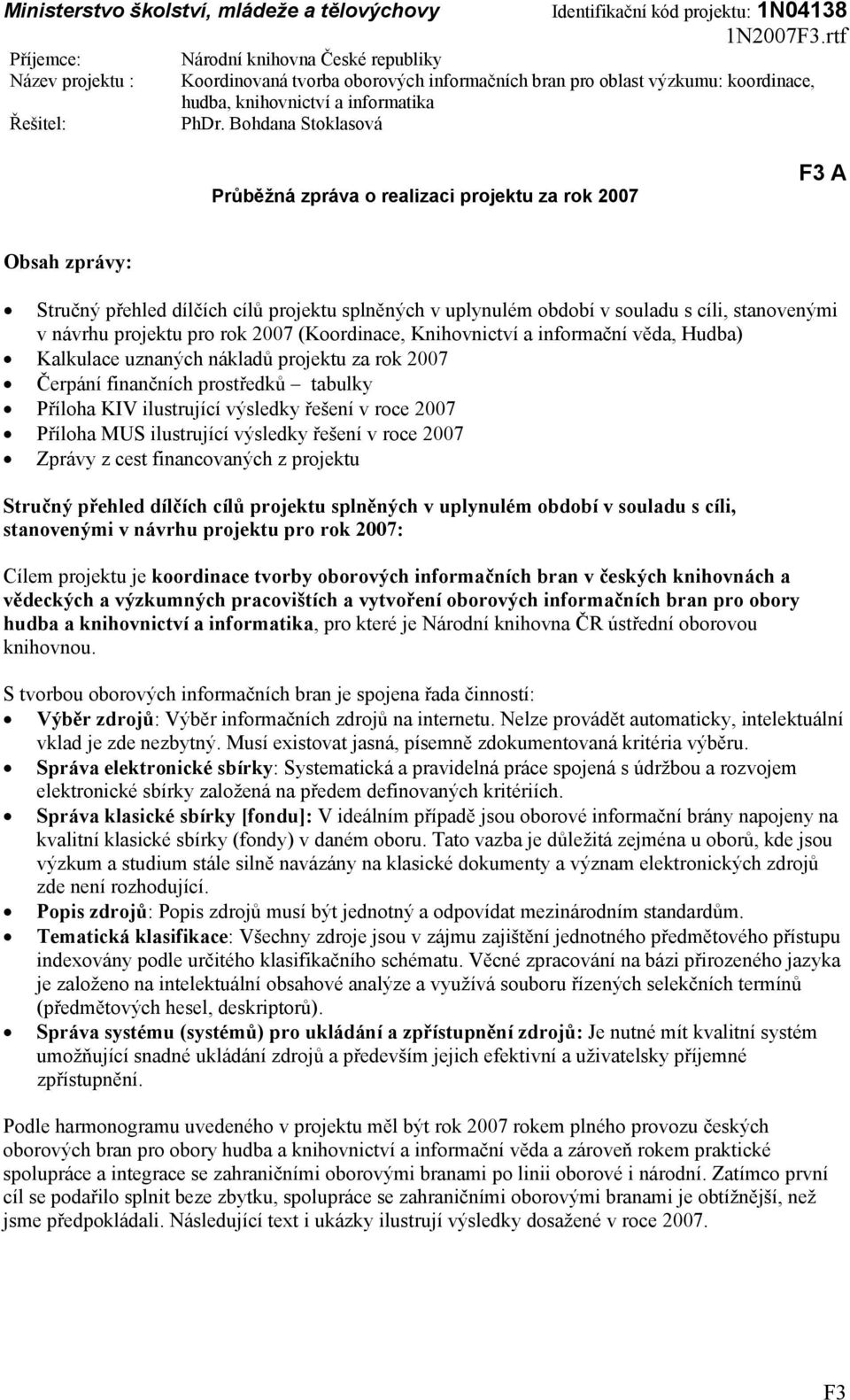 (Koordinace, Knihovnictví a informační věda, Hudba) Kalkulace uznaných nákladů projektu za rok 2007 Čerpání finančních prostředků tabulky Příloha KIV ilustrující výsledky řešení v roce 2007 Příloha