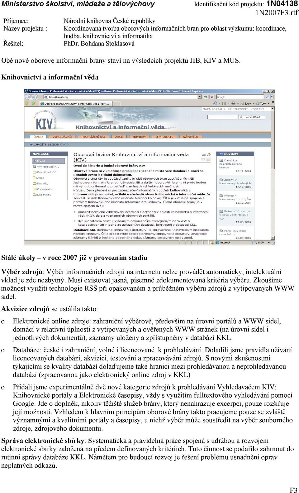 Musí existovat jasná, písemně zdokumentovaná kritéria výběru. Zkoušíme možnost využití technologie RSS při opakovaném a průběžném výběru zdrojů z vytipovaných WWW sídel.