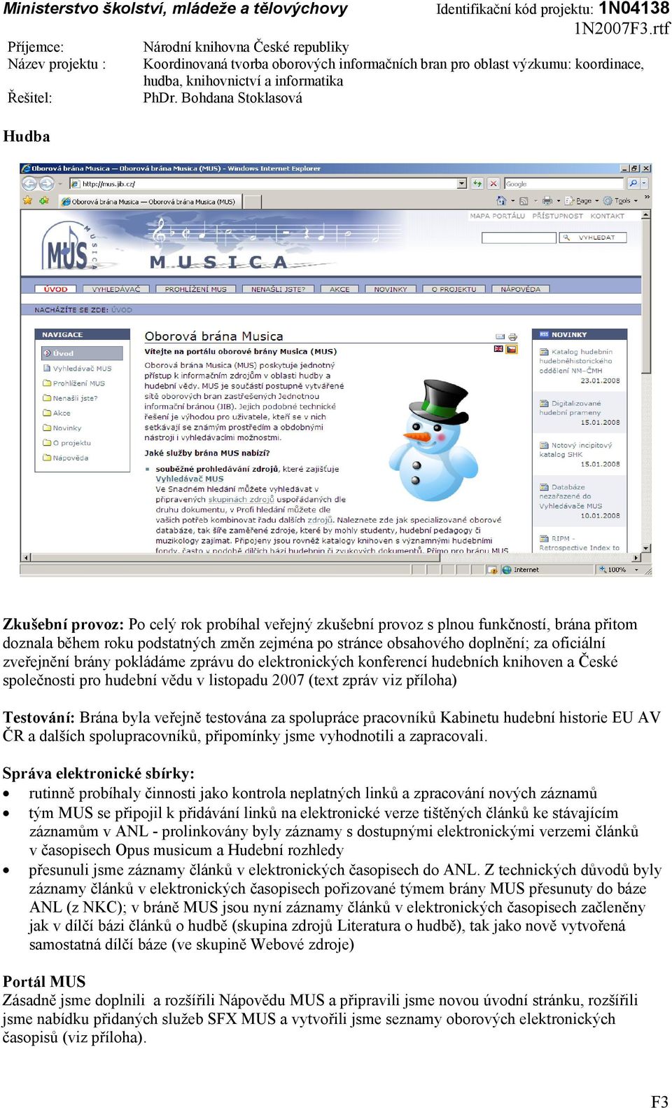 zveřejnění brány pokládáme zprávu do elektronických konferencí hudebních knihoven a České společnosti pro hudební vědu v listopadu 2007 (text zpráv viz příloha) Testování: Brána byla veřejně