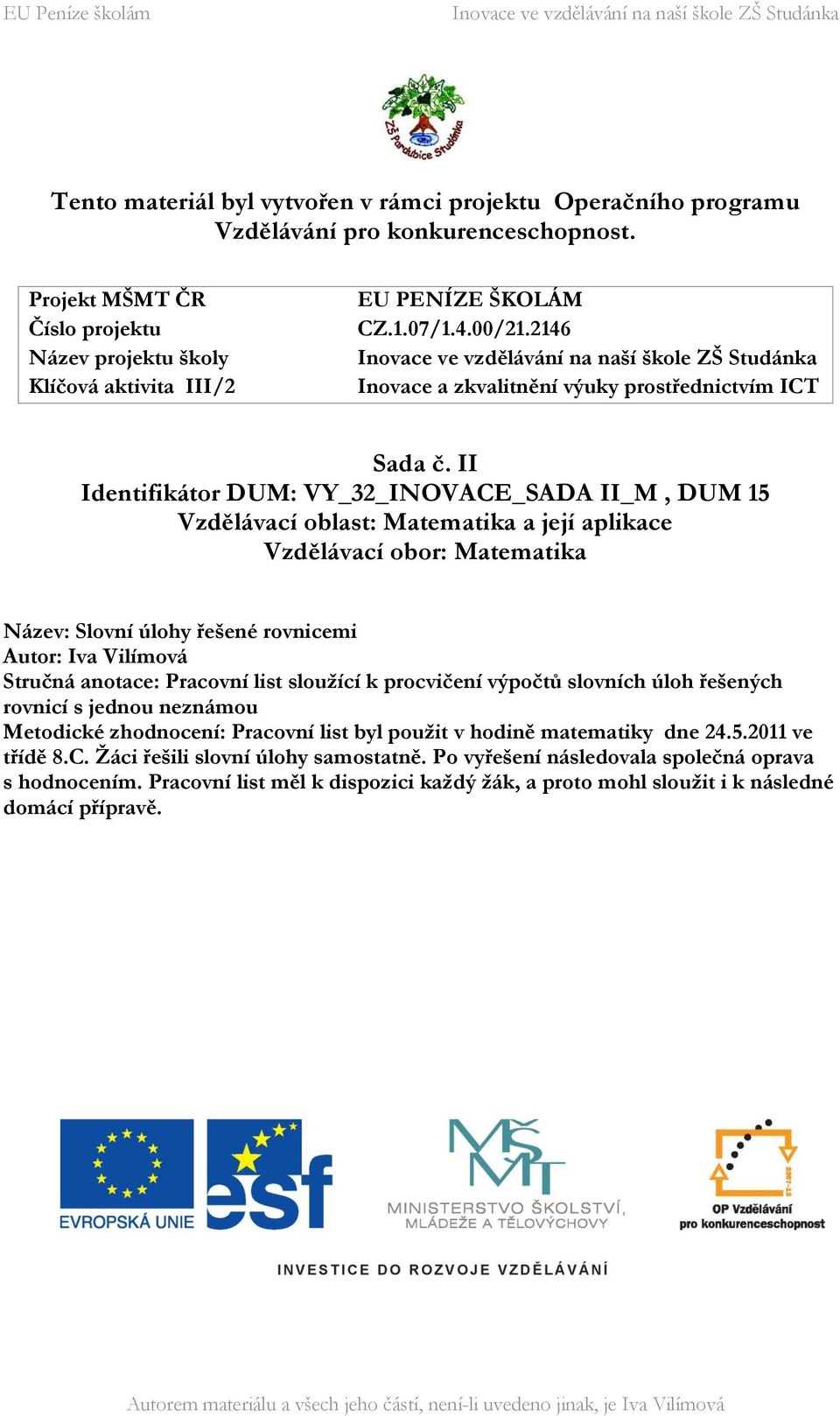 II Identifikátor DUM: VY_32_INOVACE_SADA II_M, DUM 15 Vzdělávací oblast: Matematika a její aplikace Vzdělávací obor: Matematika Název: Slovní úlohy řešené rovnicemi Autor: Iva Vilímová Stručná