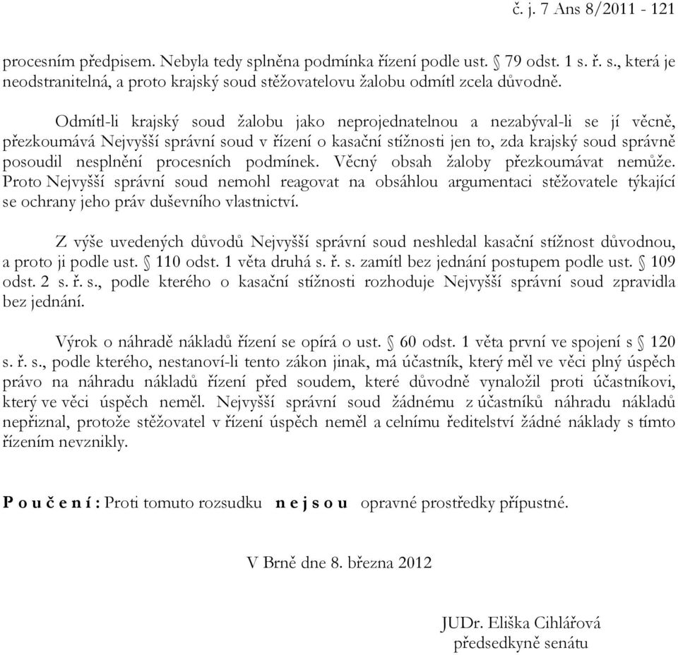 procesních podmínek. Věcný obsah žaloby přezkoumávat nemůže. Proto Nejvyšší správní soud nemohl reagovat na obsáhlou argumentaci stěžovatele týkající se ochrany jeho práv duševního vlastnictví.