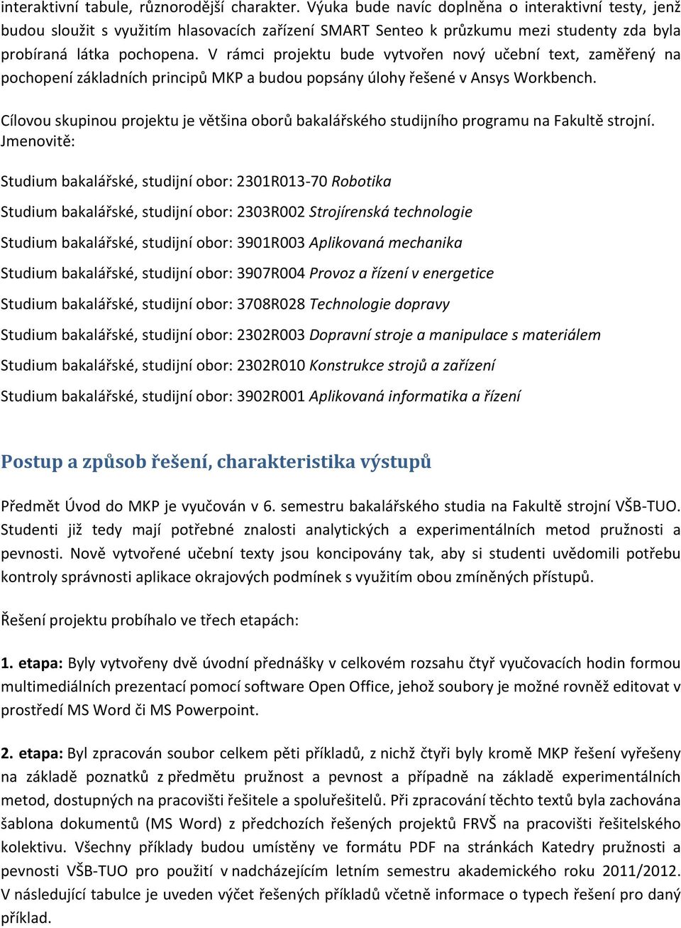 V rámci projektu bude vytvořen nový učební text, zaměřený na pochopení základních principů MKP a budou popsány úlohy řešené v Ansys Workbench.