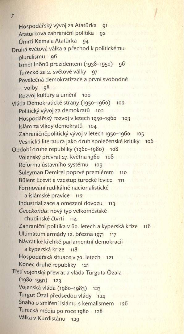 7 Hospodářský vývoj za Atatürka 91 Atatürkova zahraniční politika 92 Úmrtí Kemala Atatürka 94 Druhá světová válka a přechod к politickému pluralismu 96 Ismet Inönü prezidentem (1938-1950) 96 Turecko