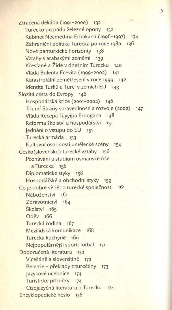 Ztracená dekáda (1991-2000) 132 Turecko po pádu železné opony 132 Kabinet Necmettina Erbakana (1996-1997) 134 Zahraniční politika Turecka po roce 1980 136 Nové panturkické horizonty 138 Vztahy s