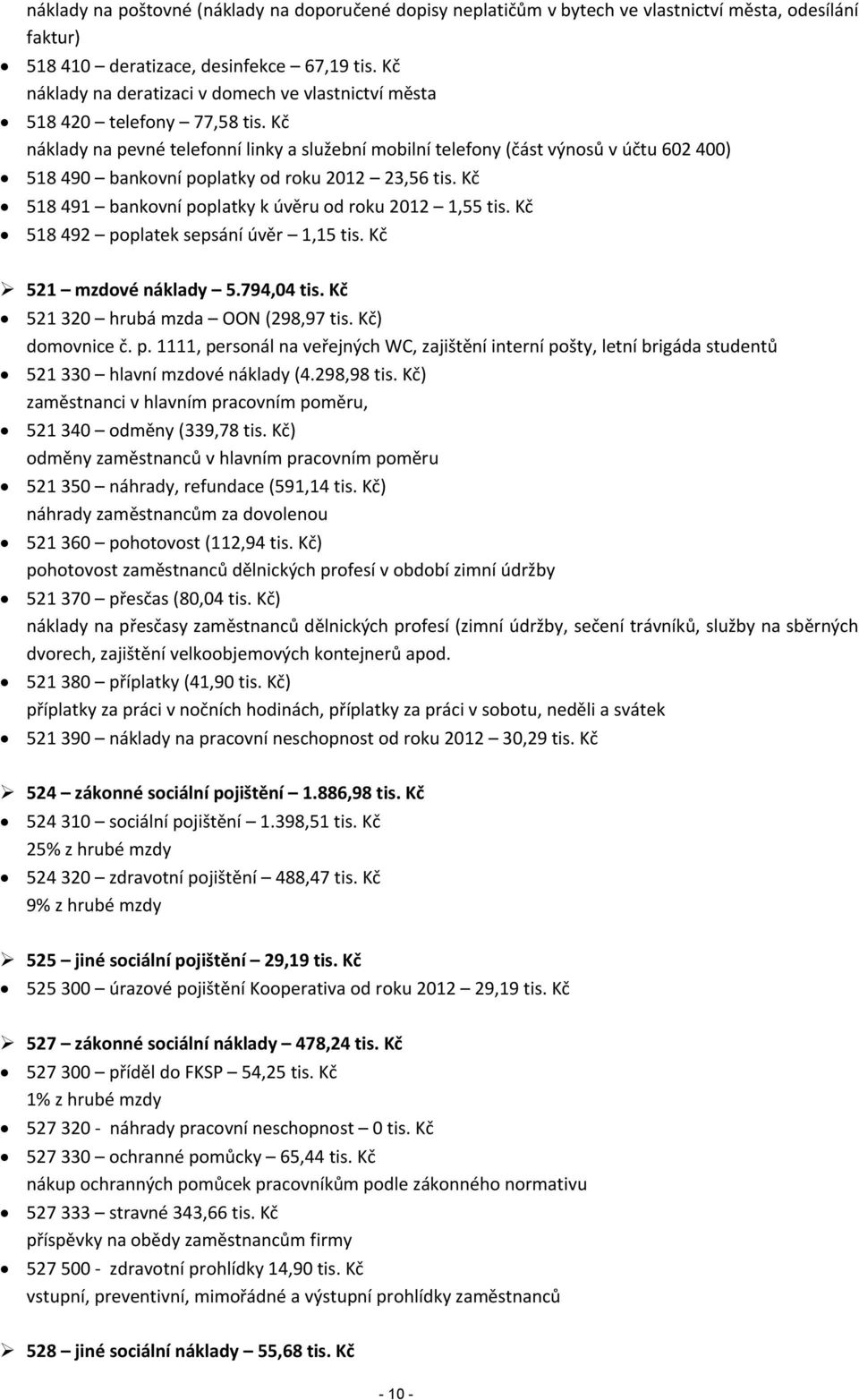 Kč náklady na pevné telefonní linky a služební mobilní telefony (část výnosů v účtu 602 400) 518 490 bankovní poplatky od roku 2012 23,56 tis.