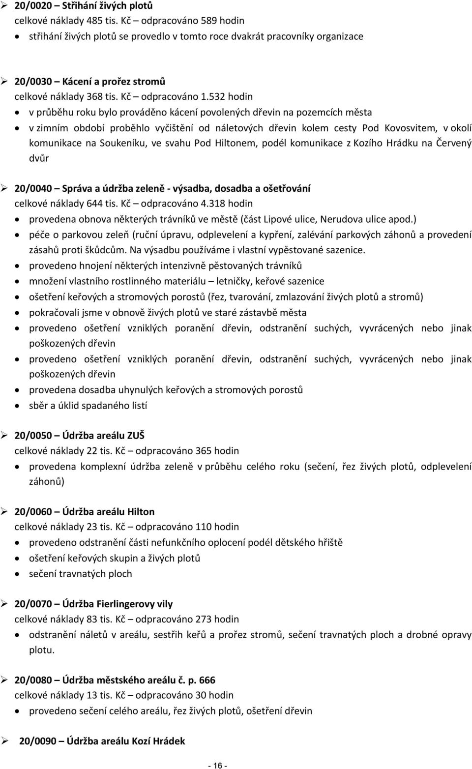 532 hodin v průběhu roku bylo prováděno kácení povolených dřevin na pozemcích města v zimním období proběhlo vyčištění od náletových dřevin kolem cesty Pod Kovosvitem, v okolí komunikace na