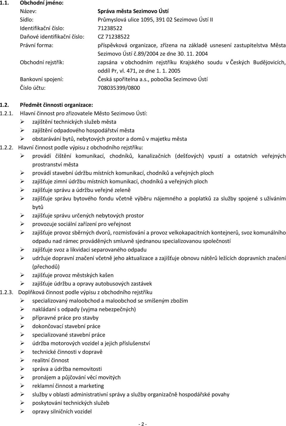 2004 Obchodní rejstřík: zapsána v obchodním rejstříku Krajského soudu v Českých Budějovicích, oddíl Pr, vl. 471, ze dne 1. 1. 2005 Bankovní spojení: Česká spořitelna a.s., pobočka Sezimovo Ústí Číslo účtu: 708035399/0800 1.