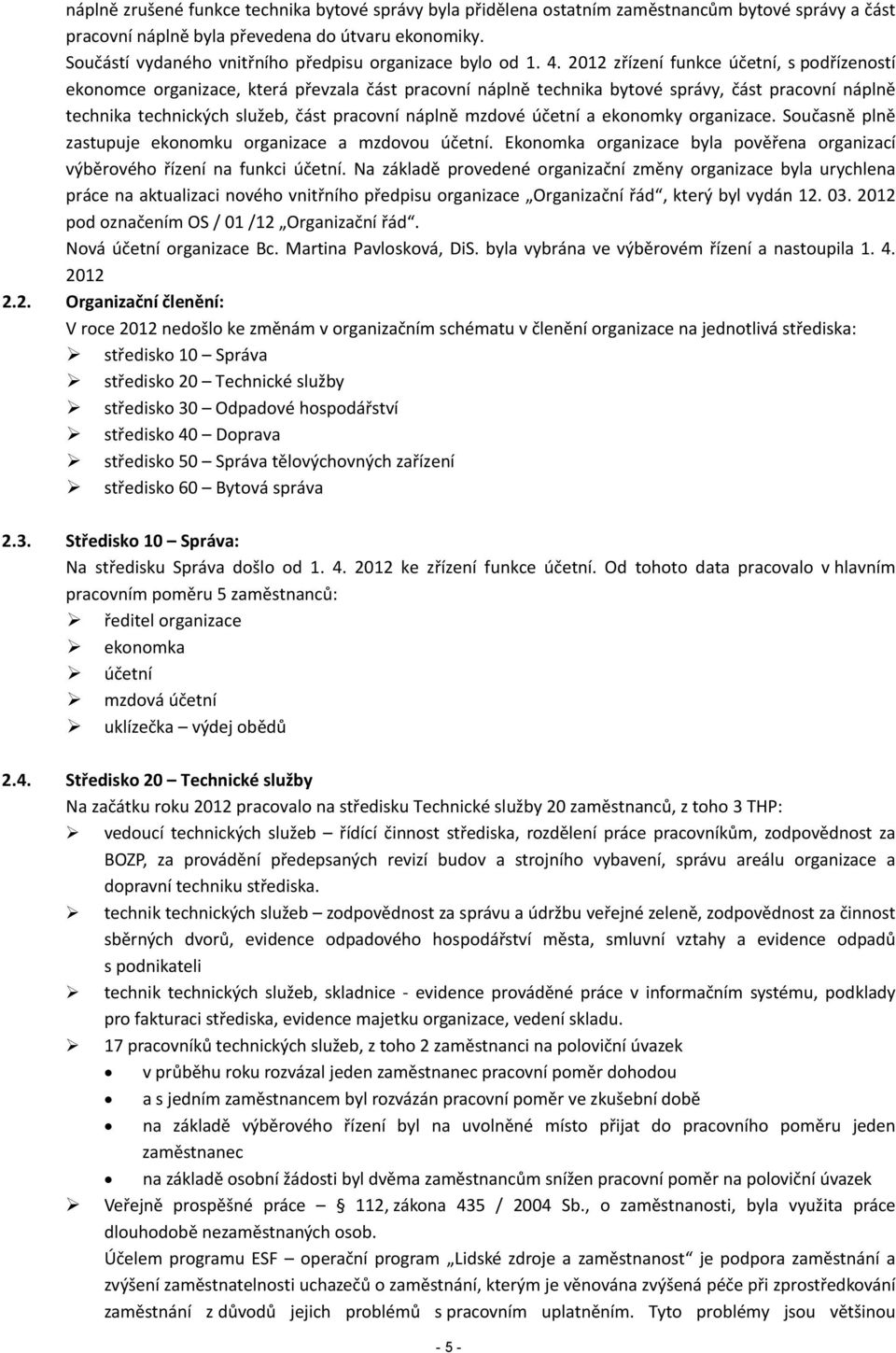 2012 zřízení funkce účetní, s podřízeností ekonomce organizace, která převzala část pracovní náplně technika bytové správy, část pracovní náplně technika technických služeb, část pracovní náplně