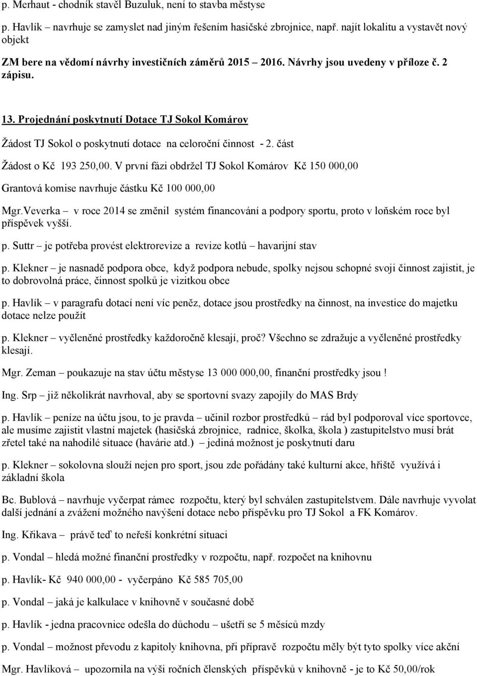 Projednání poskytnutí Dotace TJ Sokol Komárov Žádost TJ Sokol o poskytnutí dotace na celoroční činnost - 2. část Žádost o Kč 193 250,00.