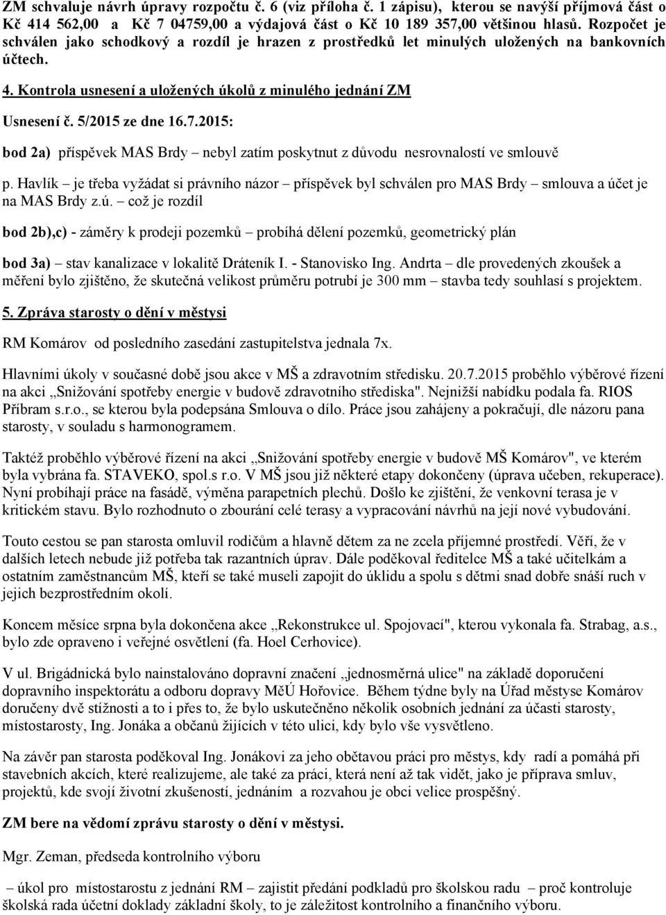 5/2015 ze dne 16.7.2015: bod 2a) příspěvek MAS Brdy nebyl zatím poskytnut z důvodu nesrovnalostí ve smlouvě p.