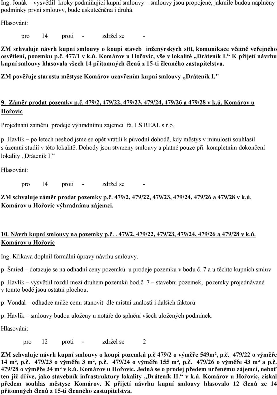 Komárov u Hořovic, vše v lokalitě Dráteník I. K přijetí návrhu kupní smlouvy hlasovalo všech 14 přítomných členů z 15-ti členného zastupitelstva.