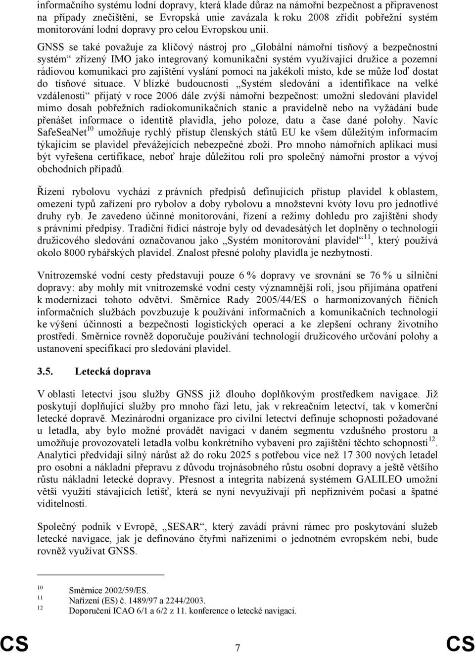 GNSS se také považuje za klíčový nástroj pro Globální námořní tísňový a bezpečnostní systém zřízený IMO jako integrovaný komunikační systém využívající družice a pozemní rádiovou komunikaci pro