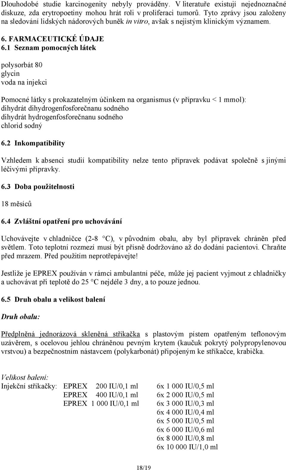 1 Seznam pomocných látek polysorbát 80 glycin voda na injekci Pomocné látky s prokazatelným účinkem na organismus (v přípravku < 1 mmol): dihydrát dihydrogenfosforečnanu sodného dihydrát