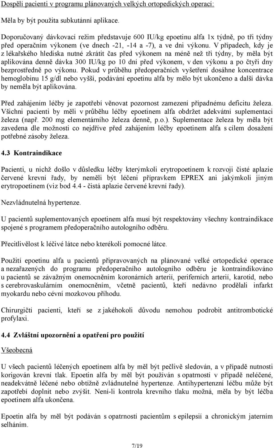 V případech, kdy je z lékařského hlediska nutné zkrátit čas před výkonem na méně než tři týdny, by měla být aplikována denně dávka 300 IU/kg po 10 dní před výkonem, v den výkonu a po čtyři dny