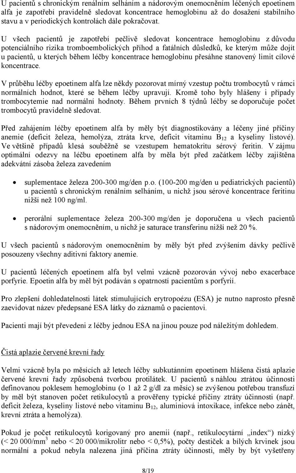 U všech pacientů je zapotřebí pečlivě sledovat koncentrace hemoglobinu z důvodu potenciálního rizika tromboembolických příhod a fatálních důsledků, ke kterým může dojít u pacientů, u kterých během