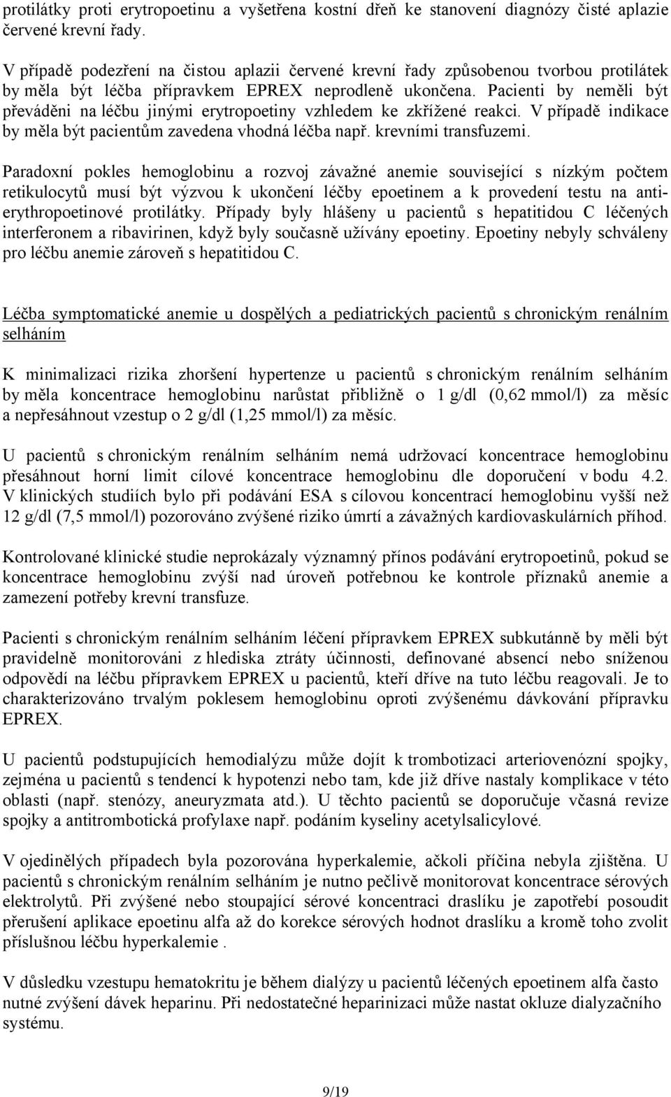 Pacienti by neměli být převáděni na léčbu jinými erytropoetiny vzhledem ke zkřížené reakci. V případě indikace by měla být pacientům zavedena vhodná léčba např. krevními transfuzemi.