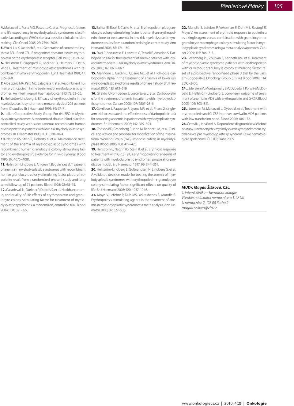 Cell 1995; 83: 59 67. 6. Hellström E, Birgegard G, Lockner D, Helmers C, Ost A, Wide L. Treatment of myelodysplastic syndromes with recombinant human erythropoietin. Eur J Haematol 1991; 47: 355 360.