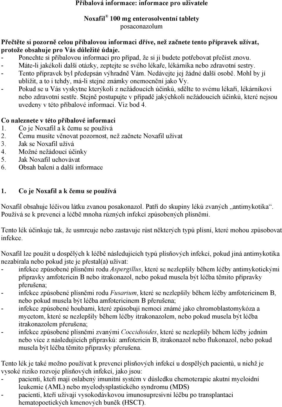 - Máte-li jakékoli další otázky, zeptejte se svého lékaře, lékárníka nebo zdravotní sestry. - Tento přípravek byl předepsán výhradně Vám. Nedávejte jej žádné další osobě.