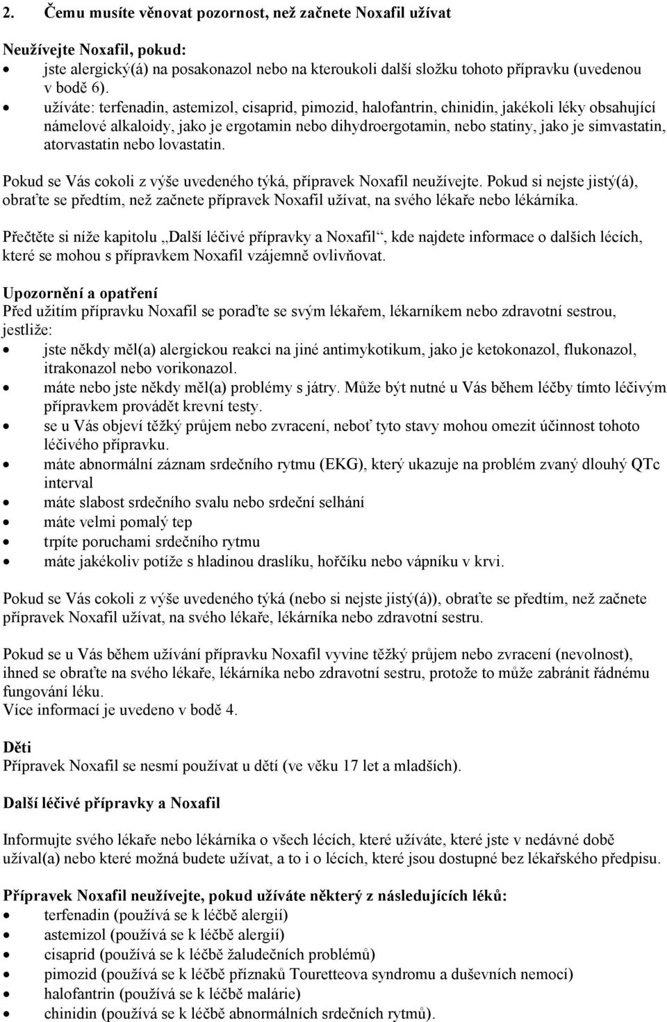 atorvastatin nebo lovastatin. Pokud se Vás cokoli z výše uvedeného týká, přípravek Noxafil neužívejte.