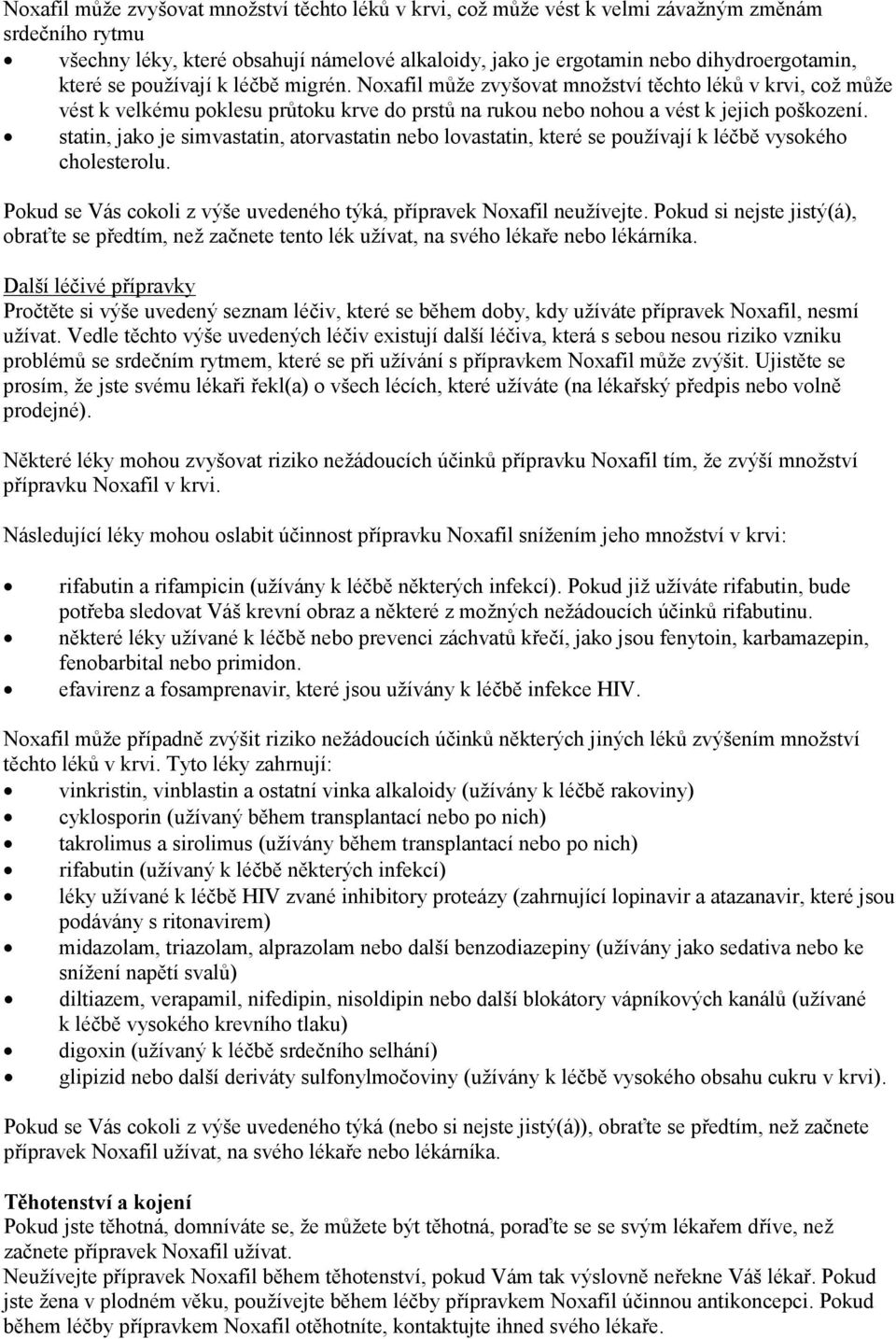 statin, jako je simvastatin, atorvastatin nebo lovastatin, které se používají k léčbě vysokého cholesterolu. Pokud se Vás cokoli z výše uvedeného týká, přípravek Noxafil neužívejte.