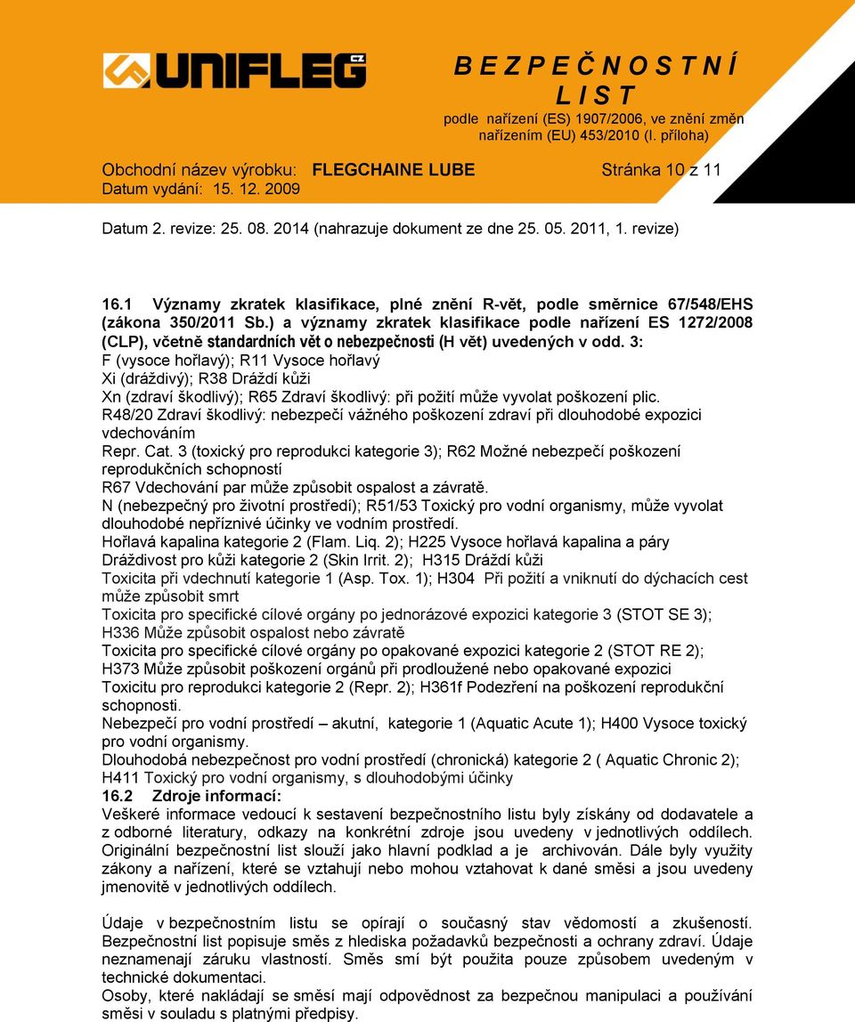 3: F (vysoce hořlavý); R11 Vysoce hořlavý Xi (dráždivý); R38 Dráždí kůži Xn (zdraví škodlivý); R65 Zdraví škodlivý: při požití může vyvolat poškození plic.